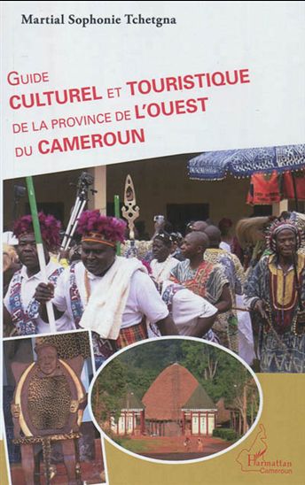 Guide culturel et touristique de la province de l'Ouest du Cameroun - MARTIAL SOPHONIE TCHETGNA