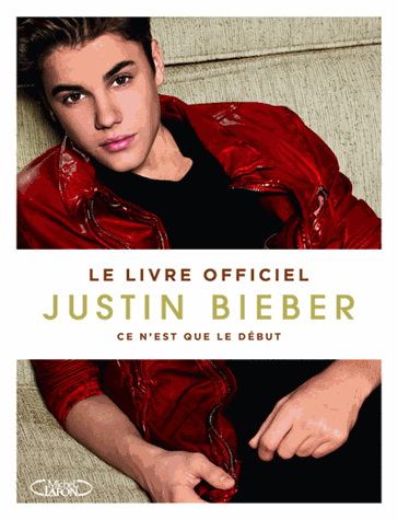 Justin Bieber :ce n&#39;est que le début : le livre officiel - JUSTIN BIEBER