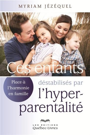 Ces enfants déstabilisés par l'hyper-parentalité - MYRIAM JEZEQUEL