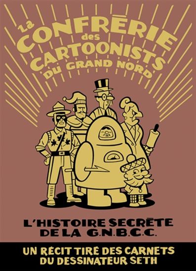 La Confrérie des cartoonists du Grand Nord : l&#39;histoire secrète de la G.N.B.C.C. - SETH