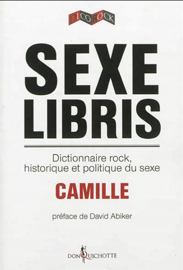 Sexe libris : dictionnaire rock, historique et politique du sexe - CAMILLE
