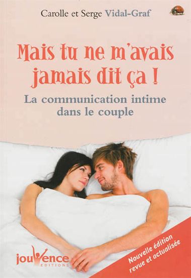 Mais tu ne m'avais jamais dit ça : la communication intime dans le couple N. éd. - CAROLLE VIDAL-GRAF - SERGE