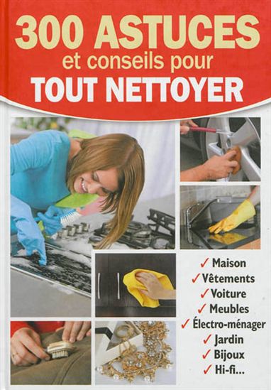 300 astuces et conseils pour tout nettoyer - COLLECTIF