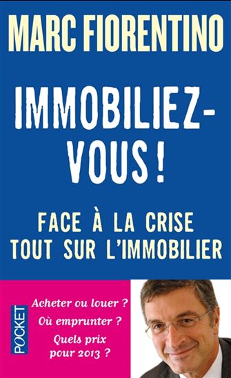 Immobiliez-vous ! : face à la crise, tout sur l&#39;immobilier - MARC FIORENTINO