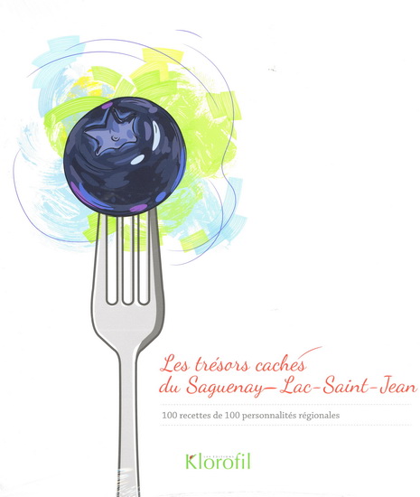 Les Trésors cachés du Saguenay-Lac-Saint-Jean : 100 personnalités originaires de la région partagent leur recette préférée - COLLECTIF