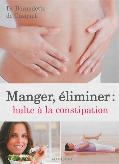 Manger, éliminer : halte à la constipation - BERNADETTE DE GASQUET