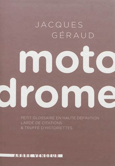 Motodrome : petit glossaire en haute définition lardé de citations & truffé d'historiettes - JACQUES GÉRAUD