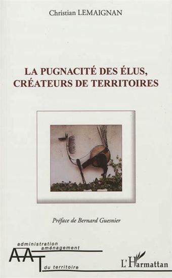 La Pugnacité des élus, créateurs de territoires - CHRISTIAN LEMAIGNAN