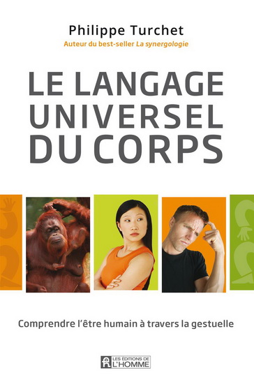 Le Langage universel du corps : comprendre l'être humain à travers la gestuelle N. éd. - PHILIPPE TURCHET