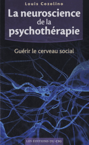 La Neuroscience de la psychothérapie : guérir le cerveau social - LOUIS COZOLINO