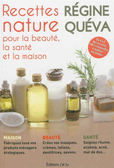 Recettes nature : pour la beauté, la santé et la maison - RÉGINE QUÉVA