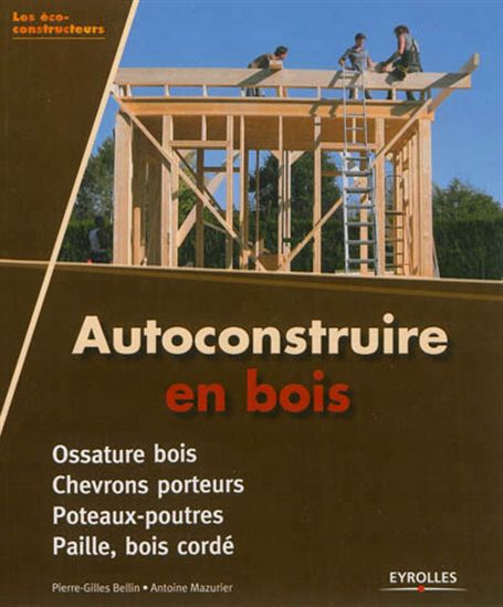 Autoconstruire en bois - PIERRE-GILLES BELLIN - ANTOINE MAZURIER