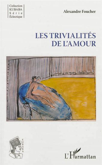 Les Trivialités de l'amour - ALEXANDRE FOUCHER