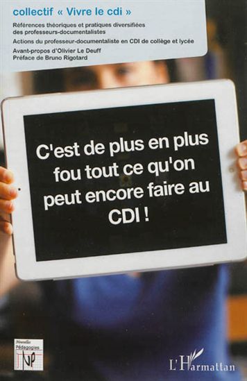 C'est de plus en plus fou ce que l'on peut encore faire au CDI ! : références théoriques et pratiques diversifiées des professeurs-documentalistes : actions du professeur-documentaliste en CDI de collège et lycée - COLLECTIF