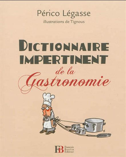 Dictionnaire impertinent de la gastronomie - PÉRICO LÉGASSE - TIGNOU