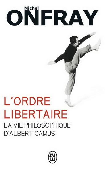 L&#39;Ordre libertaire : la vie philosophique d&#39;Albert Camus - MICHEL ONFRAY