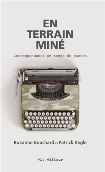 En terrain miné : correspondance entre une romancière et un soldat - ROXANNE BOUCHARD - PATRICK KÈGLE