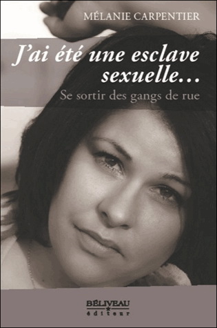 J&#39;ai été une esclave sexuelle... : se sortir des gangs de rue - MÉLANIE CARPENTIER