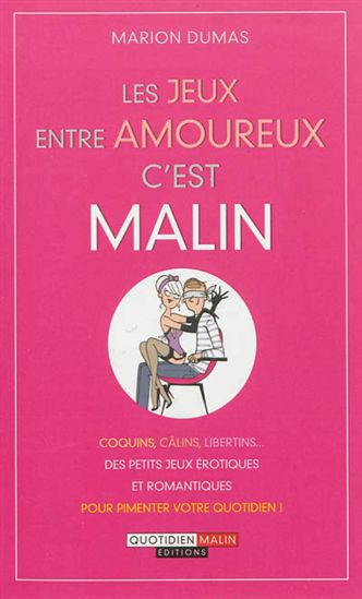 Les Jeux amoureux, c'est malin : coquins, câlins, libertins... : des petits jeux érotiques et romantiques pour pimenter votre quotidien ! - MARION DUMAS