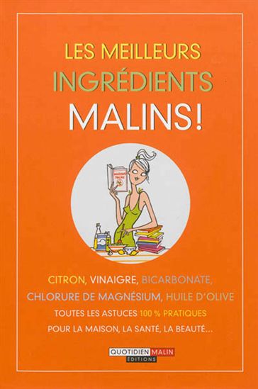 Les Meilleurs ingrédients malins ! : citron, vinaigre, bicarbonate, chlorure de magnésium, huile d&#39;olive : toutes les astuces 100% pratiques pour la maison, la santé, la beauté... - JULIE FRÉDÉRIQUE & AL