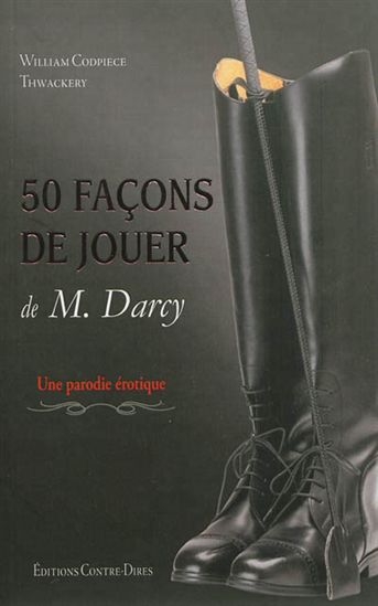 50 façons de jouer de M. Darcy : une parodie érotique - WILLIAM CODPIECE THWACKERY