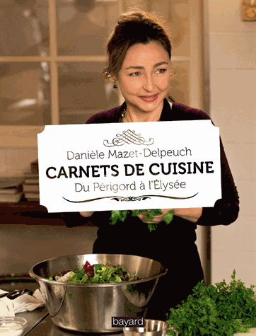 Carnets de cuisine : du Périgord à l&#39;Elysée - DANIÈLE MAZET-DELPEUCH