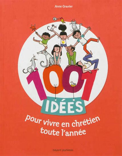 1001 idées pour vivre en chrétien toute l&#39;année N. éd. - ANNE GRAVIER & AL
