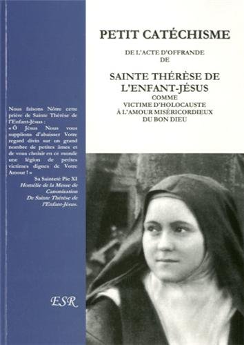 Petit cathéchisme de l'acte d'offrande de Sainte Thérèse de l'enfant jésus comme victime d'Holocauste à l'maour miséricordieux du Bon Dieu - COLLECTIF