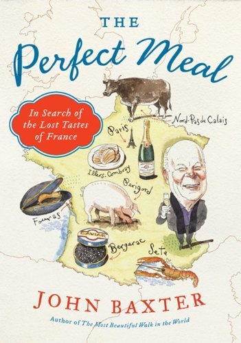 The Perfect meal: In search of the lost tastes of France - JOHN BAXTER