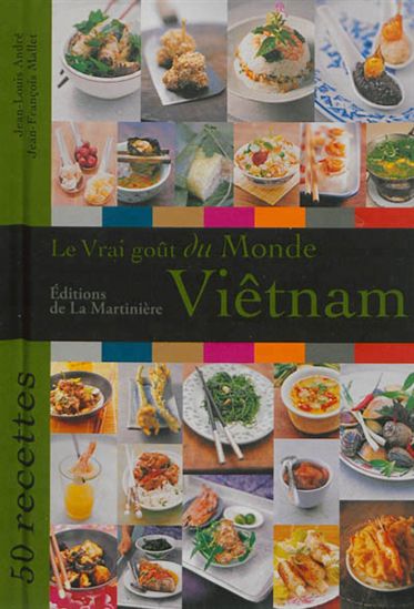 Le Vrai goût du monde : Viêt Nam : 50 recettes N.éd. - JEAN-LOUIS ANDRÉ - JEAN-FRANÇOIS MALLET