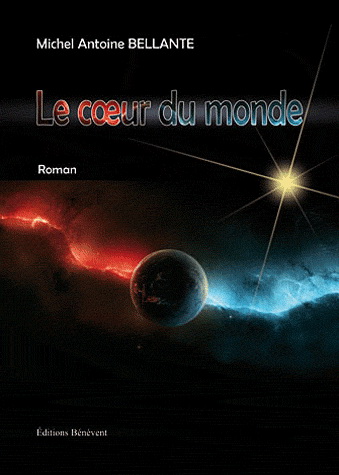 Le Coeur du monde - MICHEL ANTOINE BELLANTE
