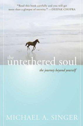 The Untethered soul: the journey beyond yourself - MICHAEL A. SINGER