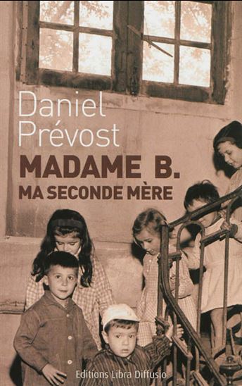 Madame B. ma seconde mère : récit - DANIEL PRÉVOST