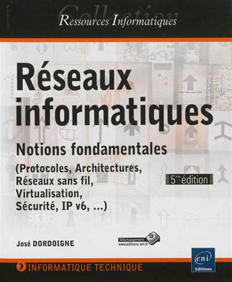 Réseaux informatiques : notions fondamentales : protocoles, architectures, réseaux sans fil, virtualisation, sécurité, IP v6,... 5e éd. - JOSÉ DORDOIGNE