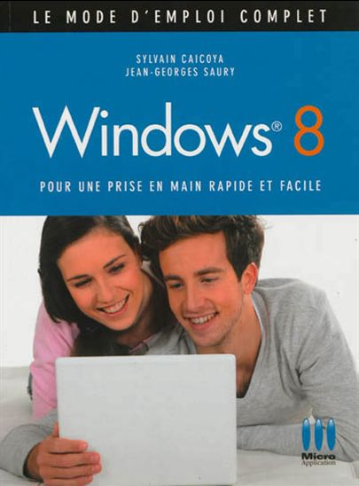 Windows 8 : pour une prise en main rapide et facile - SYLVAIN CAICOYA - JEAN-GEORGES SAURY