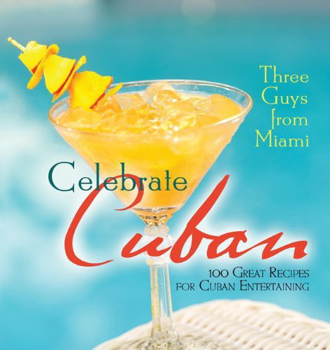 Three guys from Miami celebrate cuban: 100 great recipes for cuban entertaining - GLENN LINDGREN & AL