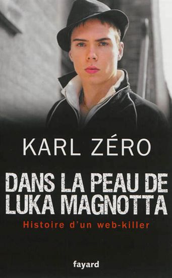 Dans la peau de Luka Magnotta : histoire d&#39;un Web-killer - KARL ZÉRO