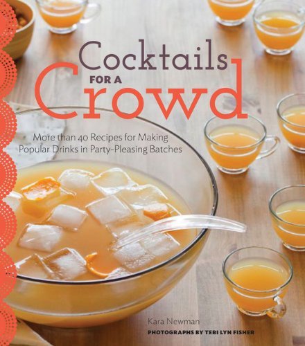 Cocktails for a crowd: More than 40 recipes for making popular drinks in party-pleasing batches - KARA NEWMAN