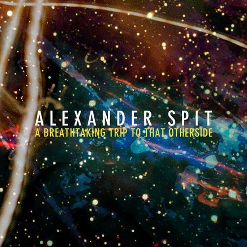 A Breathtaking Trip To That Otherside - ALEXANDER SPIT