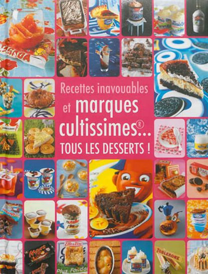 Recettes inavouables et marques cultissimes... : tous les desserts! - SEYMOURINA CRUSE - STEVEN WARE