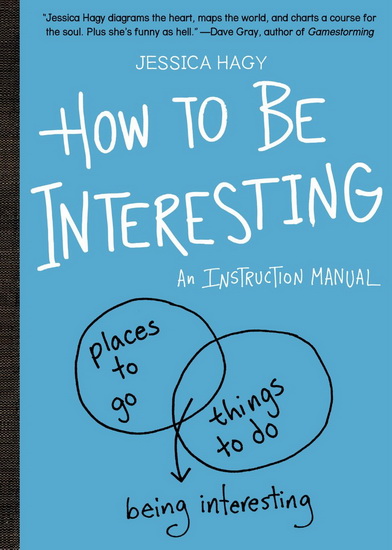 How to be interesting: In ten simple steps - JESSICA HAGY