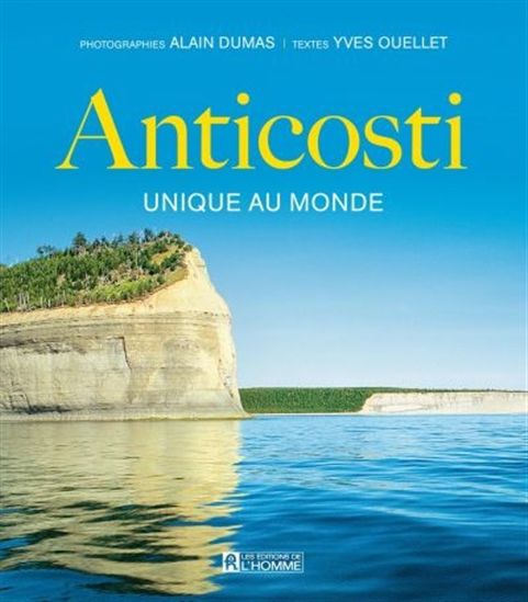 Anticosti : unique au monde - ALAIN DUMAS - YVES OUELLET