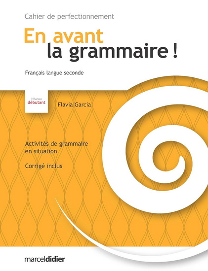 En avant la grammaire ! : cahiers de perfectionnement, français langue seconde : niveau débutant - FLAVIA GARCIA