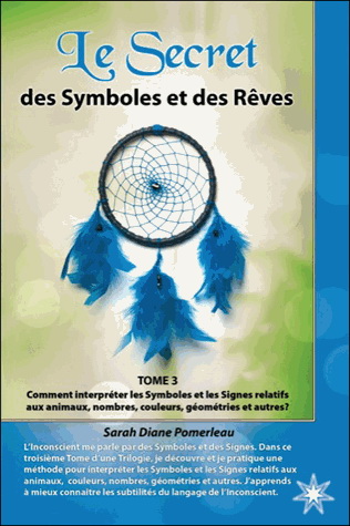 Le Secret des symboles et des rêves T.03 Comment interpréter les symboles et les signes relatifs aux animaux, nombres, couleurs, géométries et autres ? - SARAH DIANE POMERLEAU