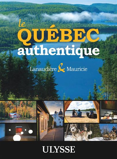 Le Québec authentique : Lanaudière et Mauricie - COLLECTIF