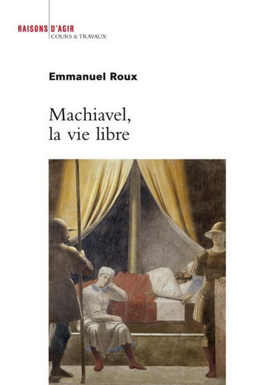 Machiavel, la vie libre - EMMANUEL ROUX