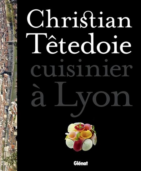 Christian Têtedoie, cuisinier à Lyon - JEAN SERROY - CHRISTIAN TÊTEDOIE