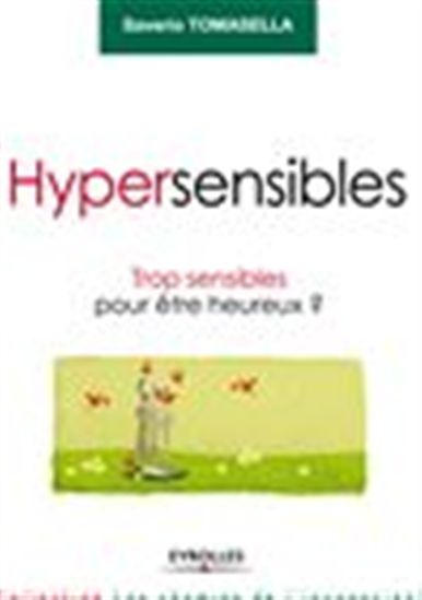Hypersensibles : trop sensibles pour être heureux ? - SAVERIO TOMASELLA