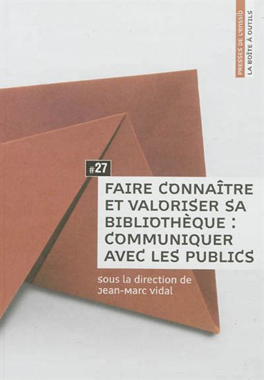 Faire connaître et valoriser sa bibliothèque : communiquer avec les publics - JEAN-MARC VIDAL & AL