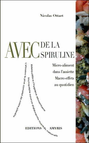 Avec de la spiruline : micro-aliment dans l&#39;assiette, macro-effets au quotidien - NICOLAS OTTART